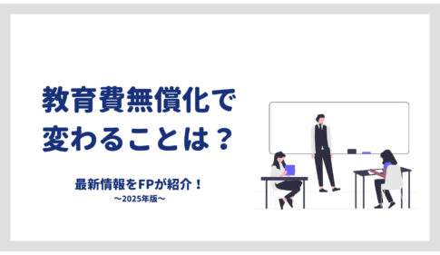 【2025年】教育費無償化の変更点とその影響は？今から始める貯蓄方法をFPが解説